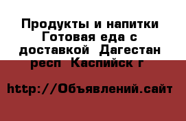 Продукты и напитки Готовая еда с доставкой. Дагестан респ.,Каспийск г.